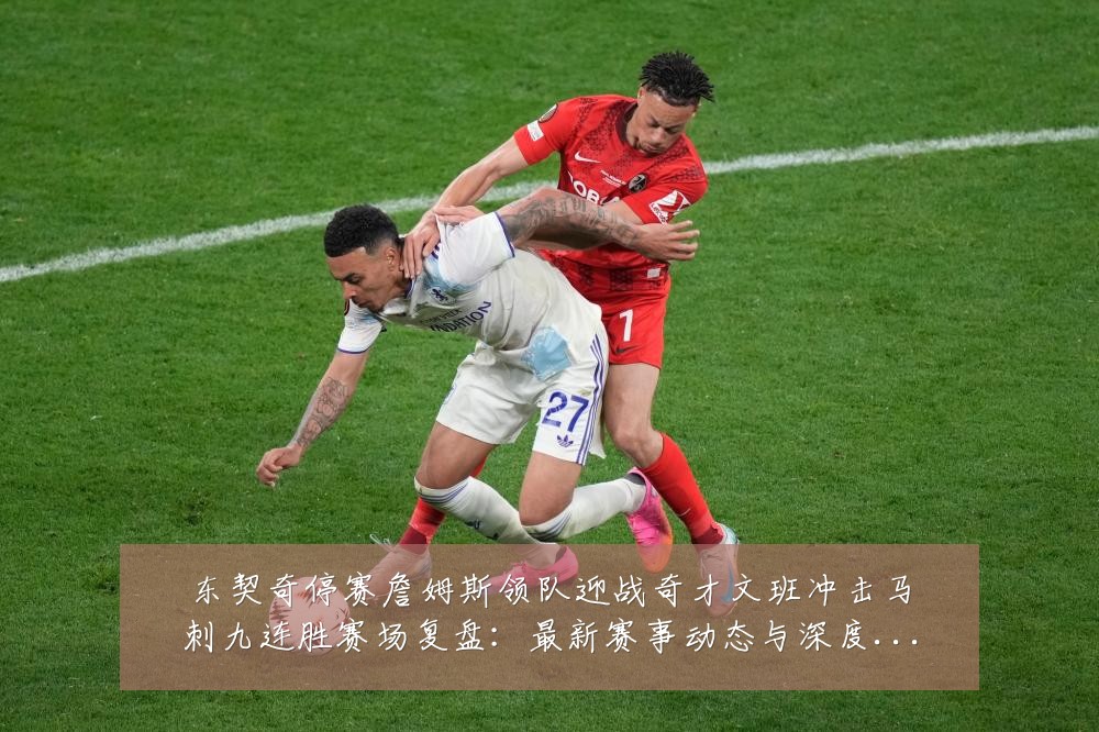 东契奇停赛詹姆斯领队迎战奇才文班冲击马刺九连胜赛场复盘:最新赛事动态与深度分析