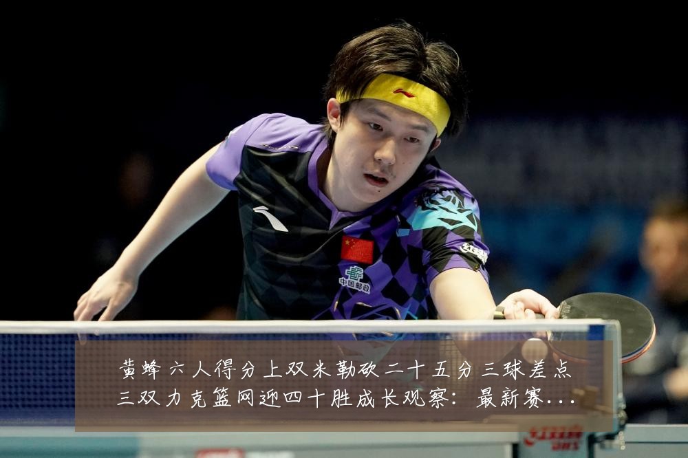 黄蜂六人得分上双米勒砍二十五分三球差点三双力克篮网迎四十胜成长观察:最新赛事动态与深度分析
